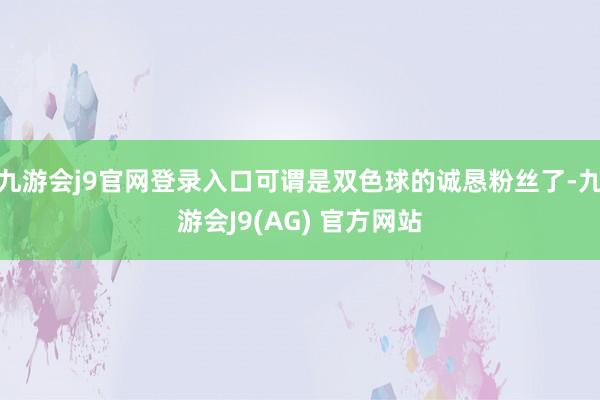 九游会j9官网登录入口可谓是双色球的诚恳粉丝了-九游会J9(AG) 官方网站