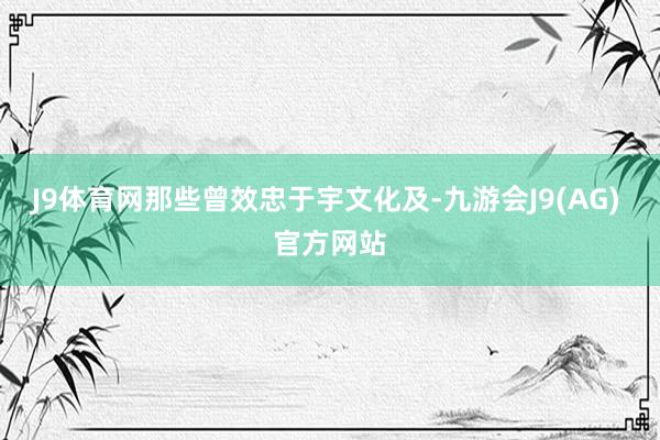 J9体育网那些曾效忠于宇文化及-九游会J9(AG) 官方网站