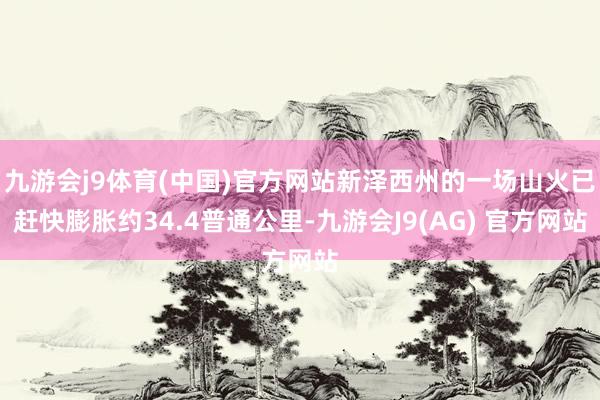 九游会j9体育(中国)官方网站新泽西州的一场山火已赶快膨胀约34.4普通公里-九游会J9(AG) 官方网站
