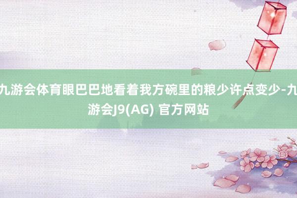 九游会体育眼巴巴地看着我方碗里的粮少许点变少-九游会J9(AG) 官方网站