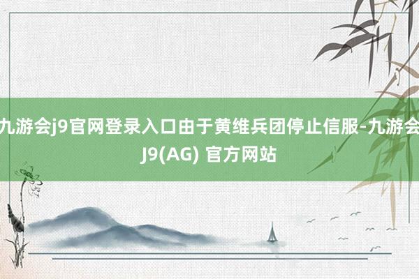 九游会j9官网登录入口由于黄维兵团停止信服-九游会J9(AG) 官方网站
