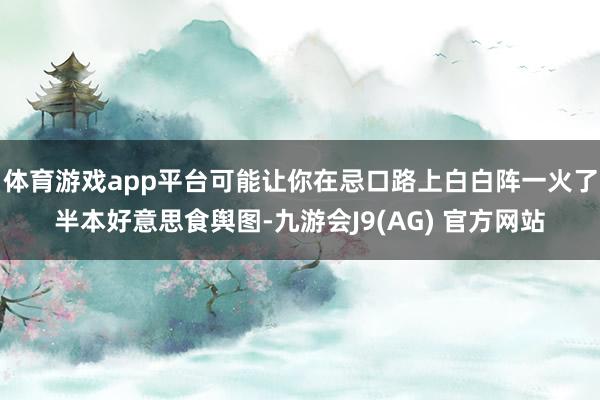 体育游戏app平台可能让你在忌口路上白白阵一火了半本好意思食舆图-九游会J9(AG) 官方网站